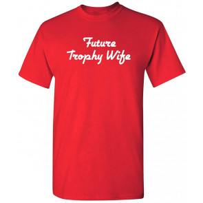 Future Trophy Wife T-Shirt