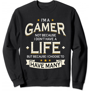 Gamer Because I Choose To Have Many Lives - Video Games Sweat T-Shirt