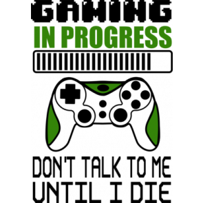 Gaming In Progress Dont Talk To Me Until I Die Gaming Tshirt