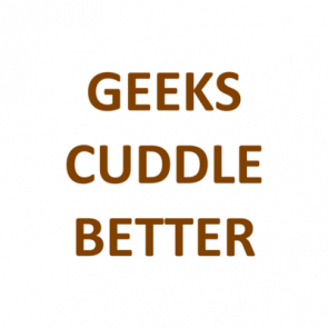 Geeks Cuddle Better Shirt