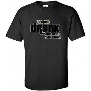 Get Me Drunk And Enjoy The Show T-Shirt