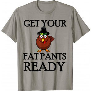 Get Your Fat Pants Ready Thanksgiving Turkey Dinner T-Shirt
