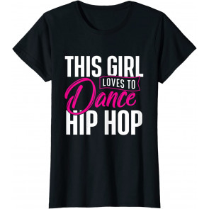Girl Loves To Dance Hip Hop - HipHop Dancer Breakdancing T-Shirt