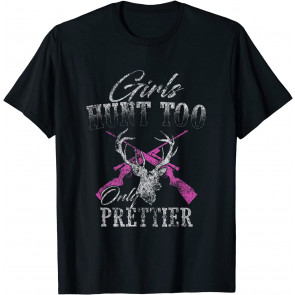 Girls Hunt Too Only Prettier Deer T-Shirt