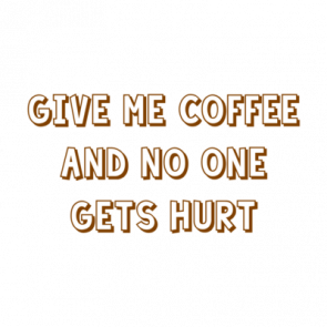 Give Me Coffee And No One Gets Hurt Shirt