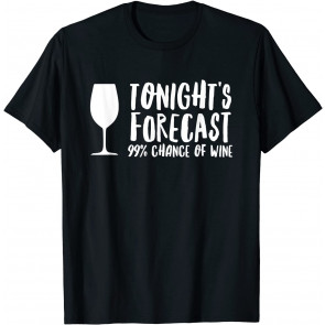 Glass Of Wine 99% Chance Of Drinking Tonight T T-Shirt