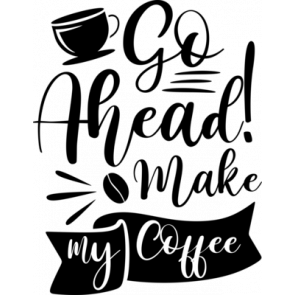 Go A Head Make My Coffee T-Shirt