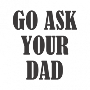 Go Ask Your Dad  Funny Parent Tshirt
