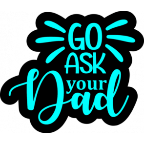 Go Ask Your Dad1 T-Shirt