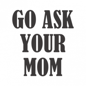 Go Ask Your Mom  Funny Parent Tshirt