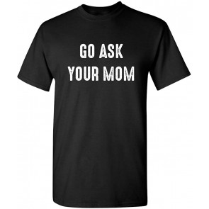 Go Ask Your Mom Fathers Day Dad T-Shirt