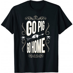 Go Pig Or Go Home T-Shirt