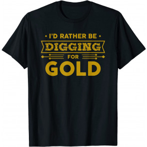 Gold Miner Digger Prospecting Treasure T-Shirt