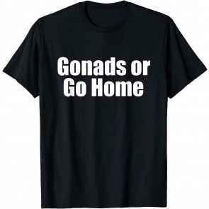 Gonads Or Go Home T-Shirt