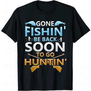 Gone Fishin' Be Back Soon To Go Huntin' T-Shirt