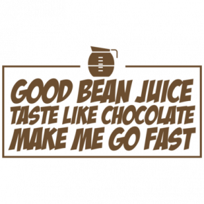 Good Bean Juice Taste Like Chocolate Make Me Go Fast 1  Funny Coffee Tshirt