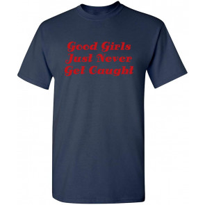 Good Girls Never Get Caught T-Shirt
