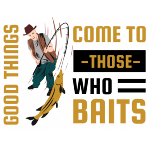 Good Things Come To Those Who Baits T-Shirt