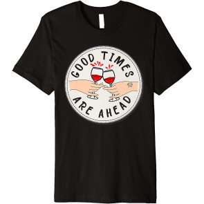 Good Times Are Ahead Red Wine Glasses Day Drinking Graphic T-Shirt