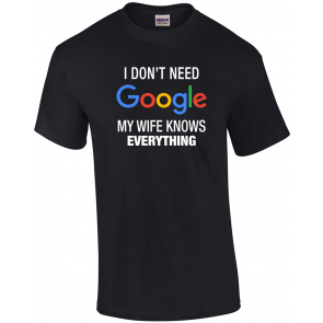 I Don't Need Google, My Wife Knows Everything! T-Shirt