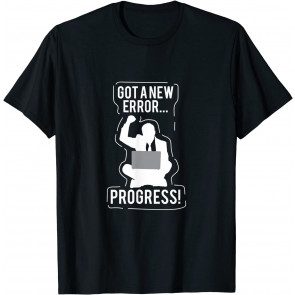 Got A New Error, Progress! T-Shirt