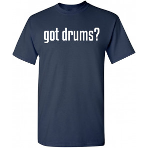 Got Drums Music Band Party Musical Drummer T-Shirt
