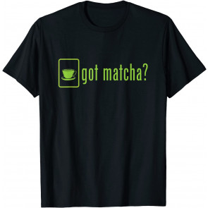 Got Matcha Tea Cup Oolong Jasmine Green Lover Cute Gift T-Shirt