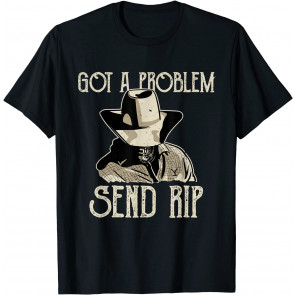 Got Problem Send Rip T-Shirt