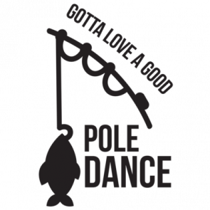 Gotta Love A Good Pole Dance  Funny Fishing Tshirt