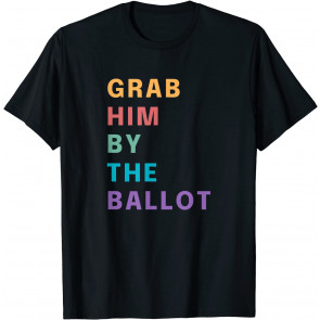 Grab Him By The Ballot T-Shirt