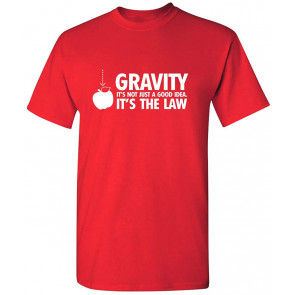 Gravity It's Not Just A Idea T-Shirt