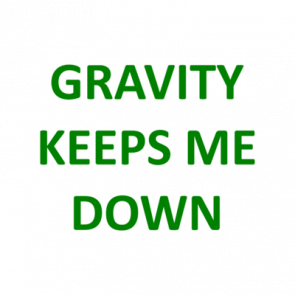 Gravity Keeps Me Down Shirt