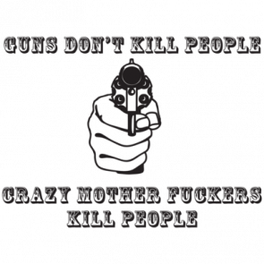 Guns Dont Kill People Crazy Mother Fuckers Do Tshirt