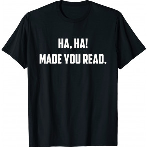 Ha-Ha! Made You Read - T-Shirt