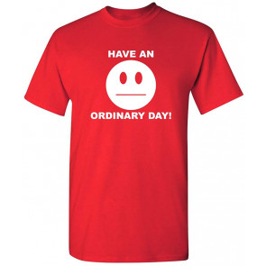 Have An Ordinary Day T-Shirt