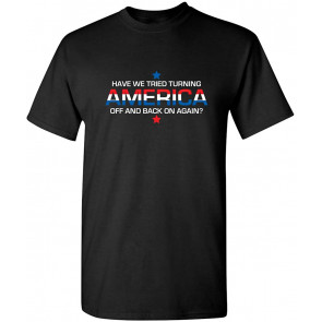 Have We Tried Turning America Politcal T-Shirt