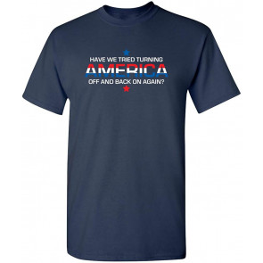 Have We Tried Turning America T-Shirt