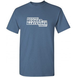 Have You Hugged Your Bartender T-Shirt