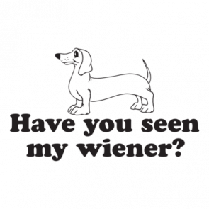 Have You Seen My Wiener Tshirt