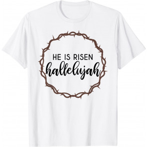 He Is Risen Hallelujah Easter  T-Shirt