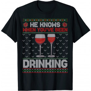 He Knows When You're Been Drinking Christmas Ugly  T-Shirt