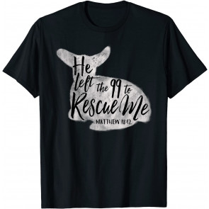 He Left The 99 To Rescue Me Matthew 18:12 T-Shirt