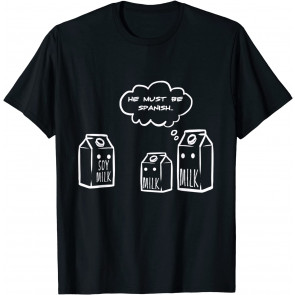 He Must Be Spanish Soy Milk T-Shirt