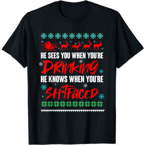He Sees You When Drinking He Knows When You're Shitfaced T-Shirt