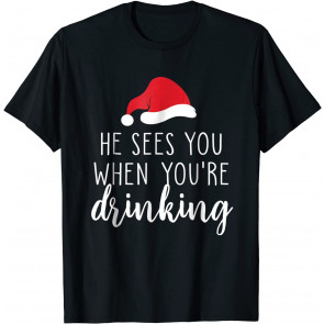He Sees You When You're Drinking  T-Shirt