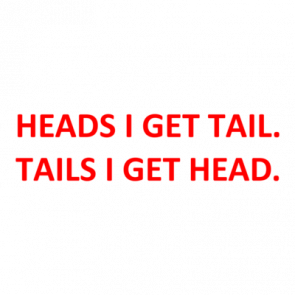 Heads I Get Tail Tails I Get Head Shirt