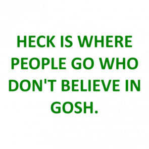 Heck Is Where People Go Who Dont Believe In Gosh Shirt