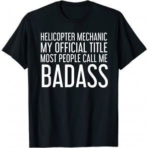 HELICOPTER MECHANIC BADASS  T-Shirt