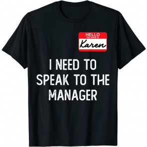 Hello My Name Is Karen And I Need To Speak To The Manger T-Shirt
