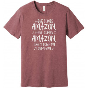 Here Comes Amazon, Here Comes Amazon, Right Down My Driveway T-Shirt